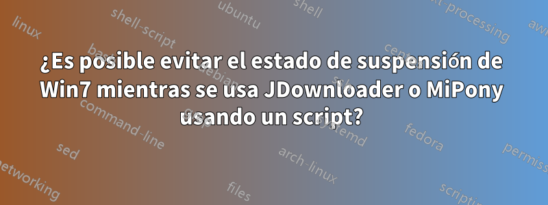 ¿Es posible evitar el estado de suspensión de Win7 mientras se usa JDownloader o MiPony usando un script?