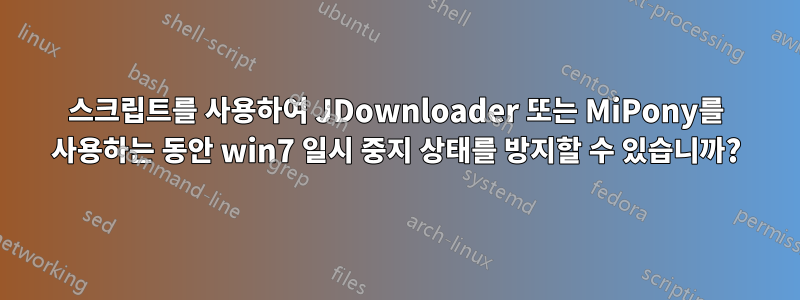 스크립트를 사용하여 JDownloader 또는 MiPony를 사용하는 동안 win7 일시 중지 상태를 방지할 수 있습니까?