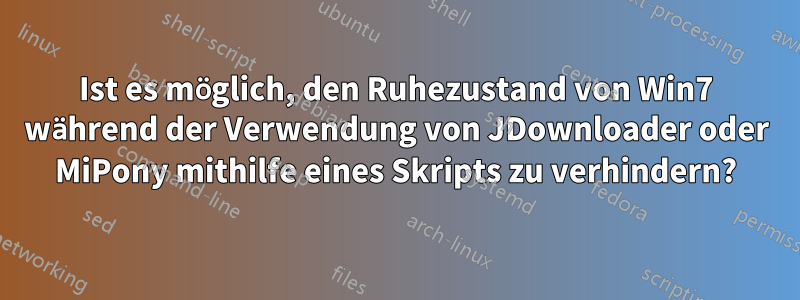 Ist es möglich, den Ruhezustand von Win7 während der Verwendung von JDownloader oder MiPony mithilfe eines Skripts zu verhindern?