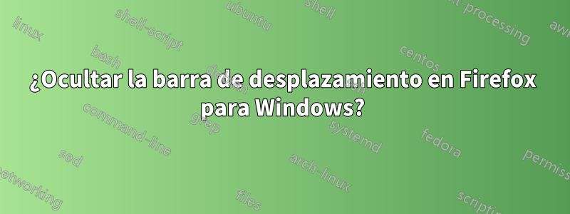 ¿Ocultar la barra de desplazamiento en Firefox para Windows?