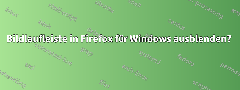 Bildlaufleiste in Firefox für Windows ausblenden?