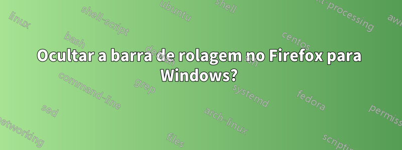 Ocultar a barra de rolagem no Firefox para Windows?