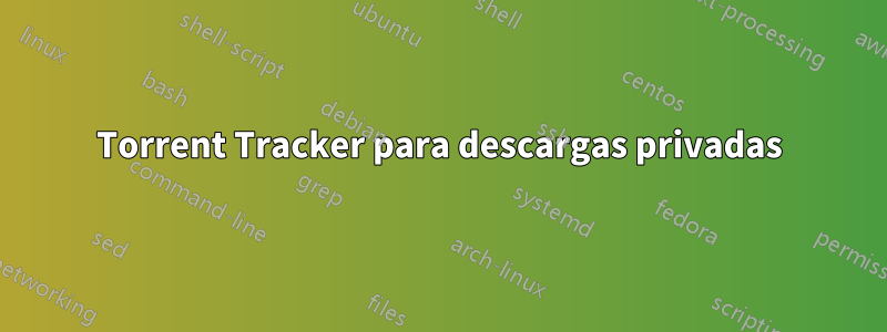 Torrent Tracker para descargas privadas