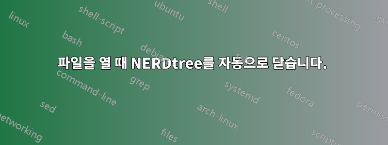 파일을 열 때 NERDtree를 자동으로 닫습니다.