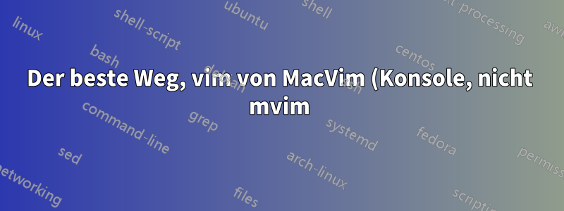 Der beste Weg, vim von MacVim (Konsole, nicht mvim) anstelle von vim von Mac OS X zum Standard zu machen?