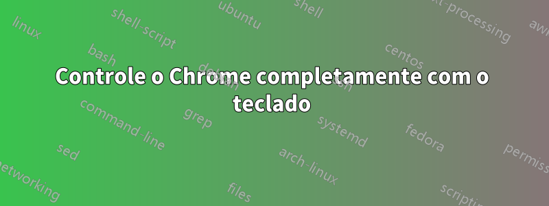 Controle o Chrome completamente com o teclado