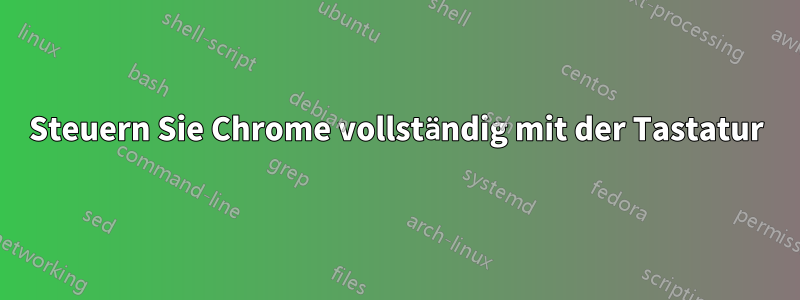 Steuern Sie Chrome vollständig mit der Tastatur