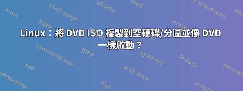 Linux：將 DVD ISO 複製到空硬碟/分區並像 DVD 一樣啟動？