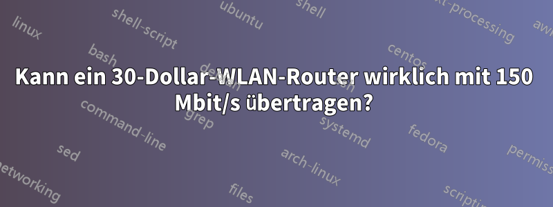 Kann ein 30-Dollar-WLAN-Router wirklich mit 150 Mbit/s übertragen?