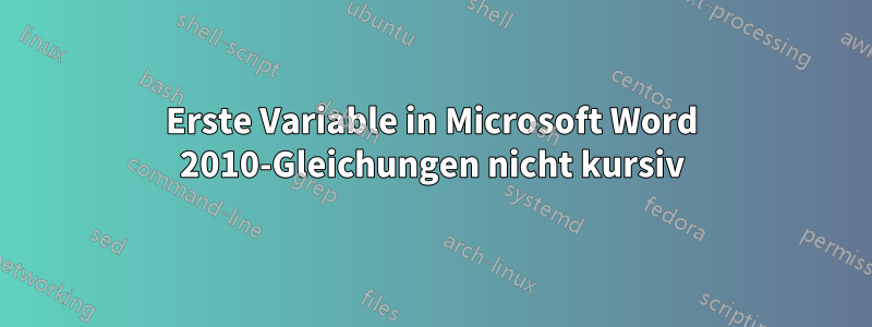 Erste Variable in Microsoft Word 2010-Gleichungen nicht kursiv