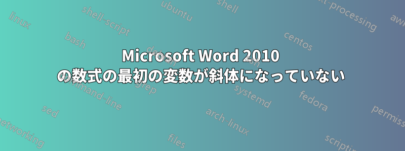 Microsoft Word 2010 の数式の最初の変数が斜体になっていない