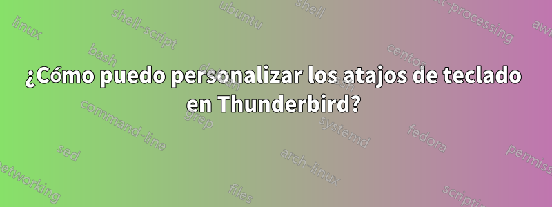 ¿Cómo puedo personalizar los atajos de teclado en Thunderbird?