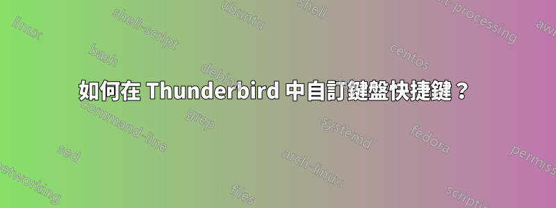 如何在 Thunderbird 中自訂鍵盤快捷鍵？