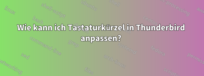 Wie kann ich Tastaturkürzel in Thunderbird anpassen?