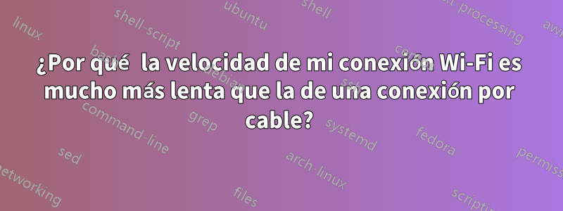 ¿Por qué la velocidad de mi conexión Wi-Fi es mucho más lenta que la de una conexión por cable?