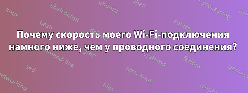 Почему скорость моего Wi-Fi-подключения намного ниже, чем у проводного соединения?