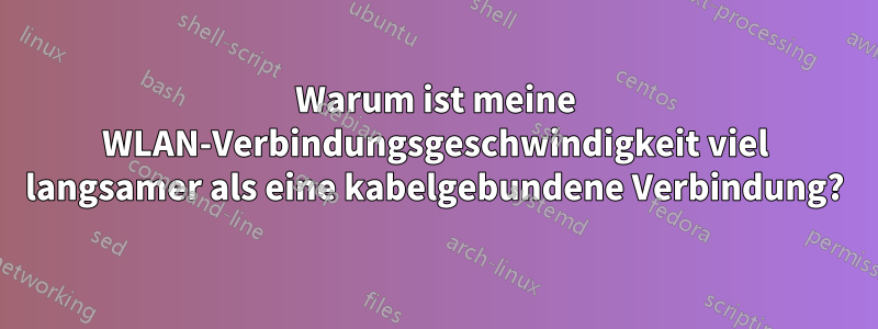 Warum ist meine WLAN-Verbindungsgeschwindigkeit viel langsamer als eine kabelgebundene Verbindung?