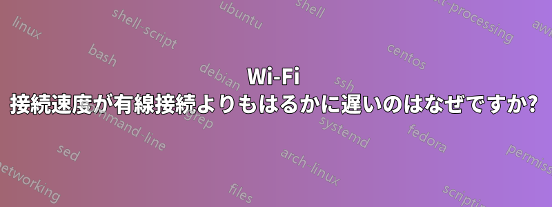 Wi-Fi 接続速​​度が有線接続よりもはるかに遅いのはなぜですか?