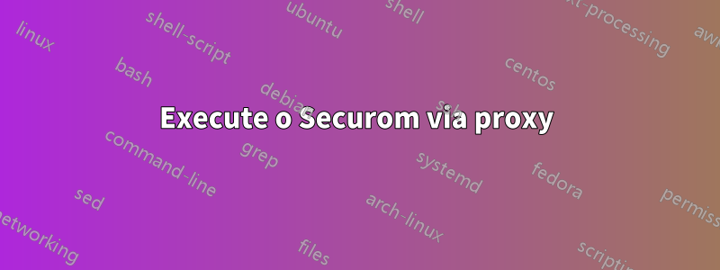 Execute o Securom via proxy