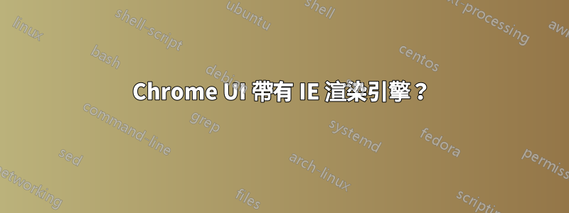 Chrome UI 帶有 IE 渲染引擎？