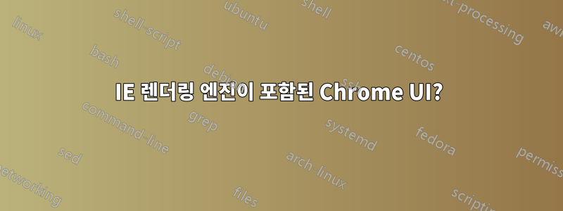 IE 렌더링 엔진이 포함된 Chrome UI?