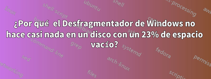 ¿Por qué el Desfragmentador de Windows no hace casi nada en un disco con un 23% de espacio vacío?