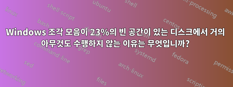 Windows 조각 모음이 23%의 빈 공간이 있는 디스크에서 거의 아무것도 수행하지 않는 이유는 무엇입니까?