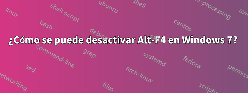 ¿Cómo se puede desactivar Alt-F4 en Windows 7?