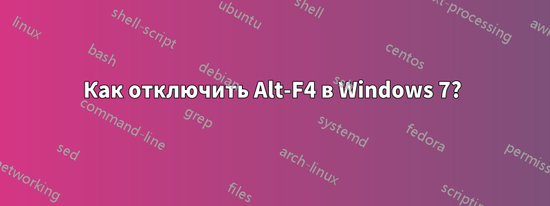 Как отключить Alt-F4 в Windows 7?