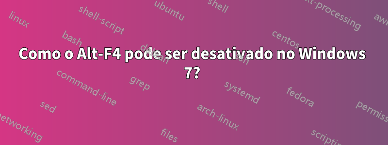 Como o Alt-F4 pode ser desativado no Windows 7?