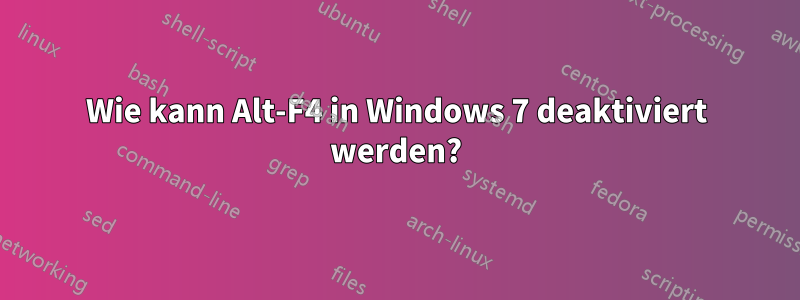 Wie kann Alt-F4 in Windows 7 deaktiviert werden?