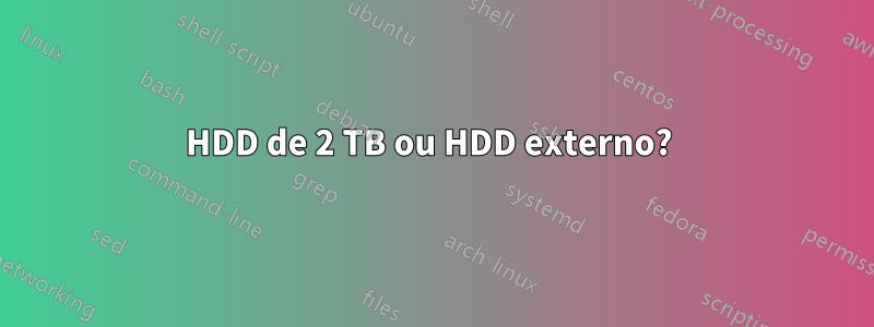 HDD de 2 TB ou HDD externo? 