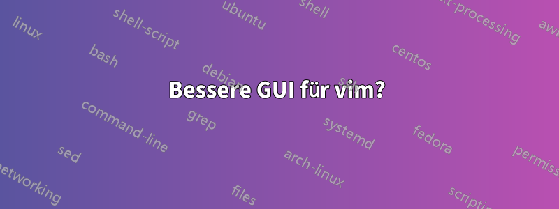 Bessere GUI für vim?