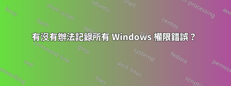 有沒有辦法記錄所有 Windows 權限錯誤？