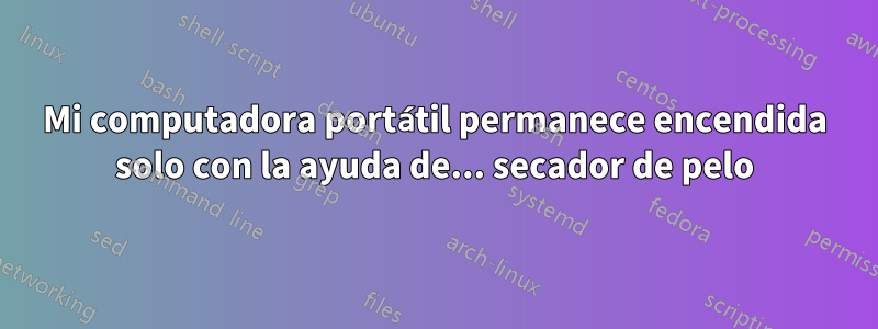 Mi computadora portátil permanece encendida solo con la ayuda de... secador de pelo