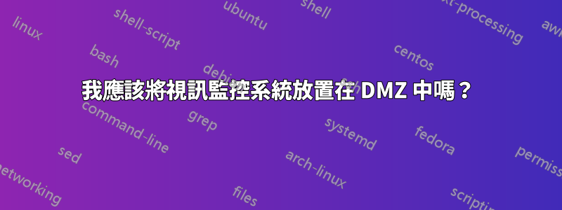 我應該將視訊監控系統放置在 DMZ 中嗎？