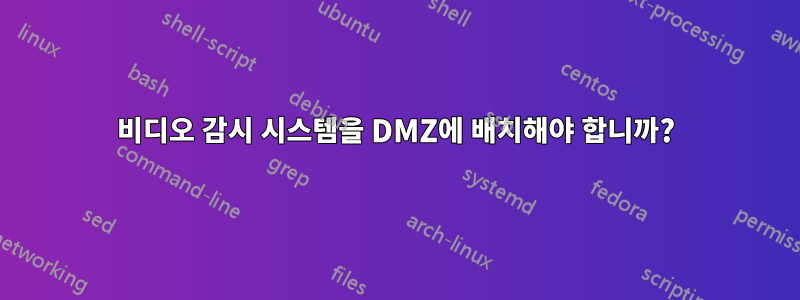 비디오 감시 시스템을 DMZ에 배치해야 합니까?