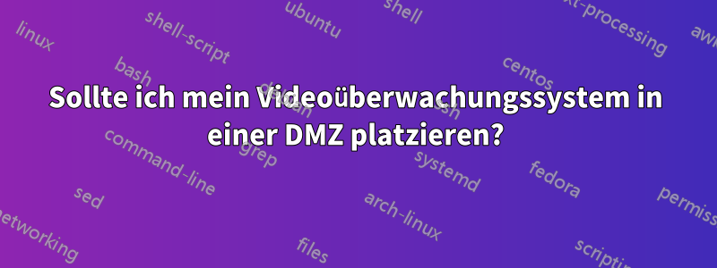 Sollte ich mein Videoüberwachungssystem in einer DMZ platzieren?