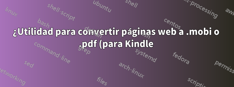 ¿Utilidad para convertir páginas web a .mobi o .pdf (para Kindle)?