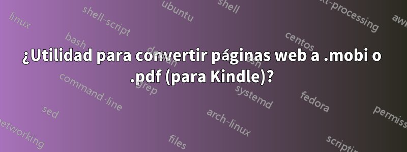 ¿Utilidad para convertir páginas web a .mobi o .pdf (para Kindle)?