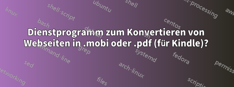 Dienstprogramm zum Konvertieren von Webseiten in .mobi oder .pdf (für Kindle)?