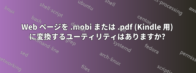 Web ページを .mobi または .pdf (Kindle 用) に変換するユーティリティはありますか?