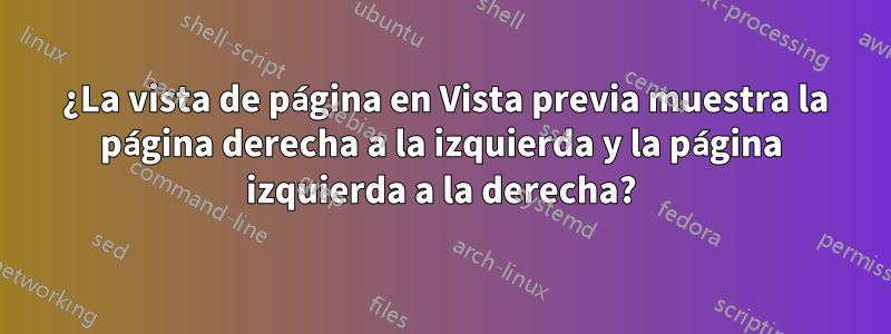 2 ¿La vista de página en Vista previa muestra la página derecha a la izquierda y la página izquierda a la derecha?