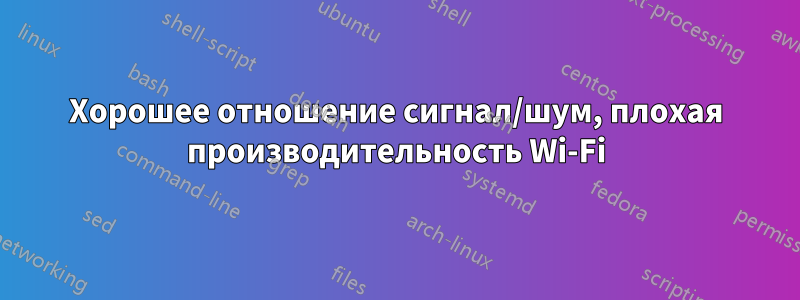 Хорошее отношение сигнал/шум, плохая производительность Wi-Fi