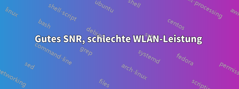 Gutes SNR, schlechte WLAN-Leistung