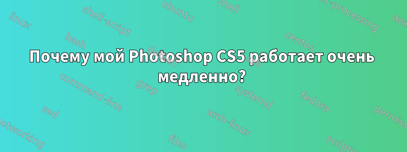 Почему мой Photoshop CS5 работает очень медленно?