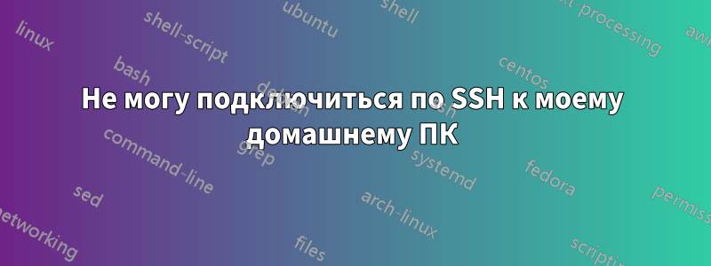 Не могу подключиться по SSH к моему домашнему ПК