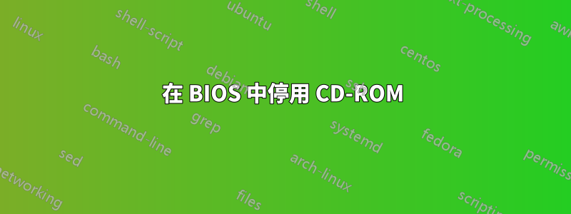 在 BIOS 中停用 CD-ROM