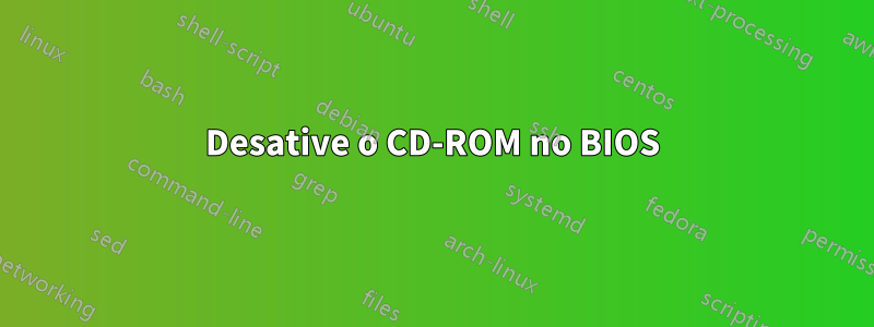 Desative o CD-ROM no BIOS