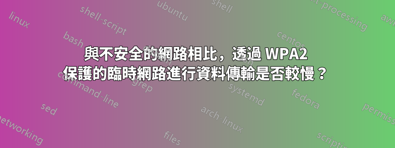 與不安全的網路相比，透過 WPA2 保護的臨時網路進行資料傳輸是否較慢？